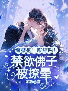 缠腰抱喉结吻禁欲佛子被撩晕